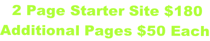 2 Page Starter Site $180  Additional Pages $50 Each