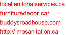 localjanitorialservices.ca	 furnituredecor.ca/ buddysroadhouse.com http:// mosanitation.ca