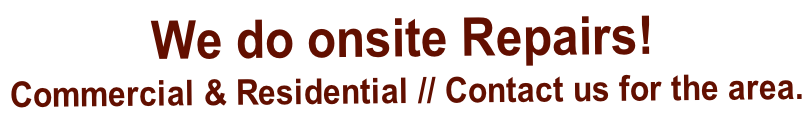 We do onsite Repairs!   Commercial & Residential // Contact us for the area.